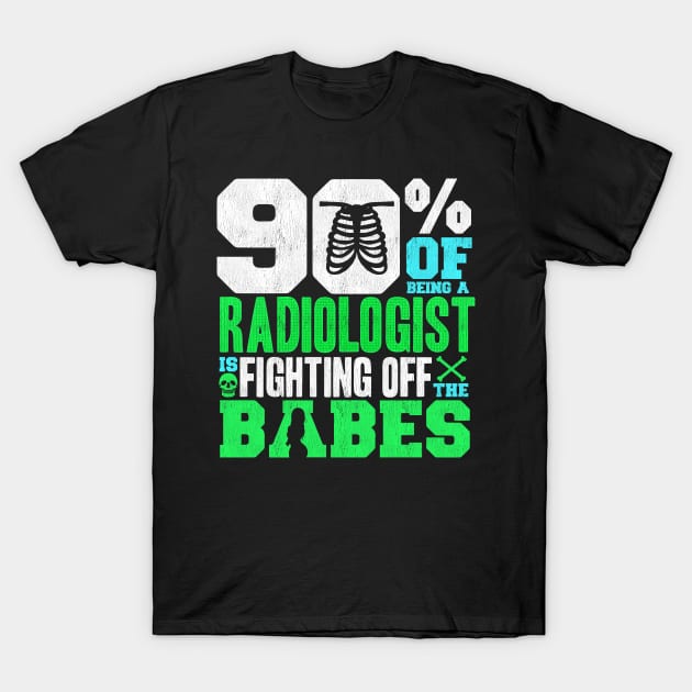 90% Of Being A Radiologist Is Fighting Off Babes T-Shirt by theperfectpresents